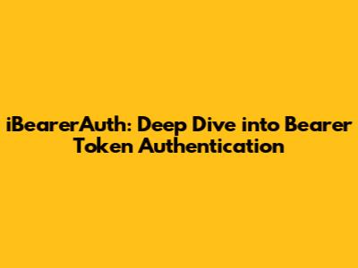 iBearerAuth: Deep Dive into Bearer Token Authentication