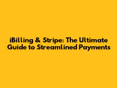 iBilling & Stripe: The Ultimate Guide to Streamlined Payments
