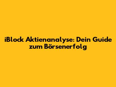 iBlock Aktienanalyse: Dein Guide zum Börsenerfolg
