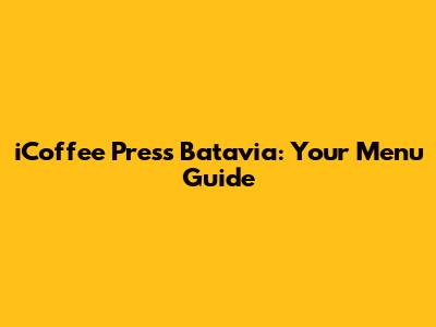 iCoffee Press Batavia: Your Menu Guide
