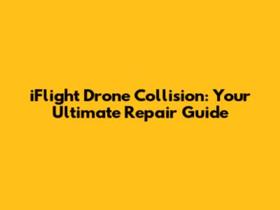 iFlight Drone Collision: Your Ultimate Repair Guide