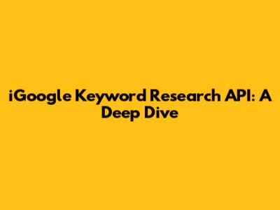 iGoogle Keyword Research API: A Deep Dive
