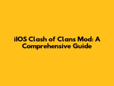 iIOS Clash of Clans Mod: A Comprehensive Guide