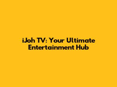iJoh TV: Your Ultimate Entertainment Hub