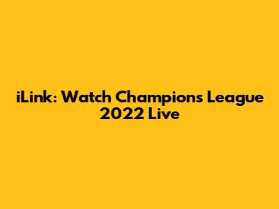 iLink: Watch Champions League 2022 Live