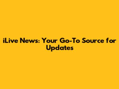iLive News: Your Go-To Source for Updates