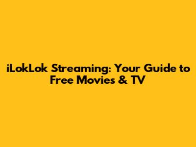 iLokLok Streaming: Your Guide to Free Movies & TV