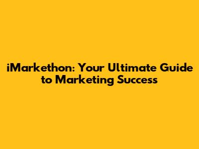 iMarkethon: Your Ultimate Guide to Marketing Success