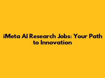 iMeta AI Research Jobs: Your Path to Innovation