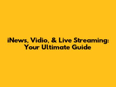 iNews, Vidio, & Live Streaming: Your Ultimate Guide