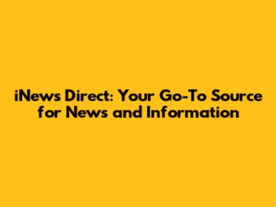 iNews Direct: Your Go-To Source for News and Information