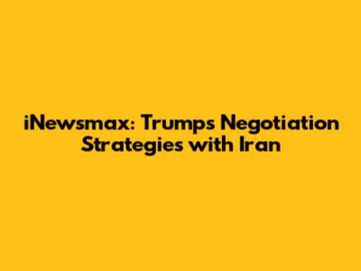 iNewsmax: Trump's Negotiation Strategies with Iran
