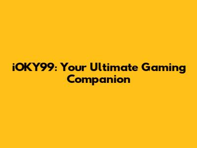 iOKY99: Your Ultimate Gaming Companion
