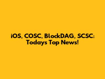 iOS, COSC, BlockDAG, SCSC: Today's Top News!