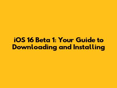 iOS 16 Beta 1: Your Guide to Downloading and Installing