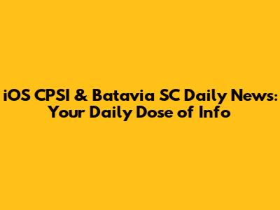 iOS CPSI & Batavia SC Daily News: Your Daily Dose of Info