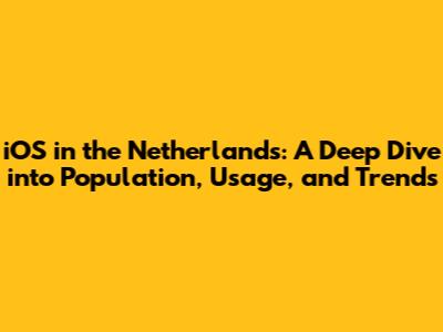 iOS in the Netherlands: A Deep Dive into Population, Usage, and Trends