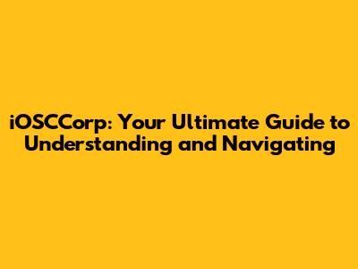 iOSCCorp: Your Ultimate Guide to Understanding and Navigating