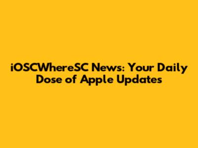 iOSCWhereSC News: Your Daily Dose of Apple Updates