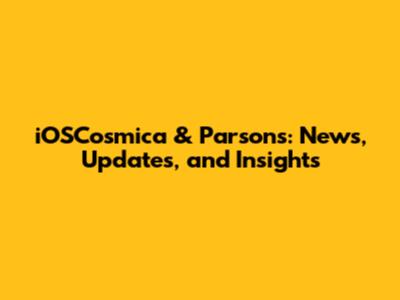 iOSCosmica & Parsons: News, Updates, and Insights