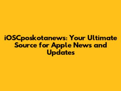 iOSCposkotanews: Your Ultimate Source for Apple News and Updates
