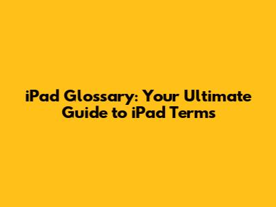 iPad Glossary: Your Ultimate Guide to iPad Terms