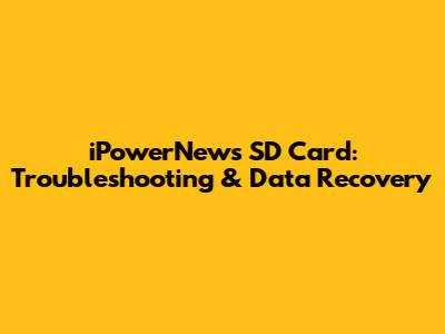 iPowerNews SD Card: Troubleshooting & Data Recovery