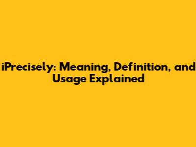 iPrecisely: Meaning, Definition, and Usage Explained