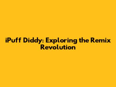 iPuff Diddy: Exploring the Remix Revolution