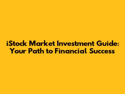 iStock Market Investment Guide: Your Path to Financial Success
