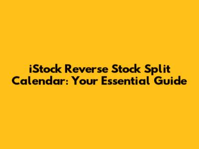iStock Reverse Stock Split Calendar: Your Essential Guide