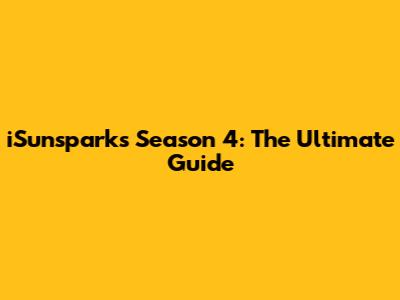 iSunsparks Season 4: The Ultimate Guide