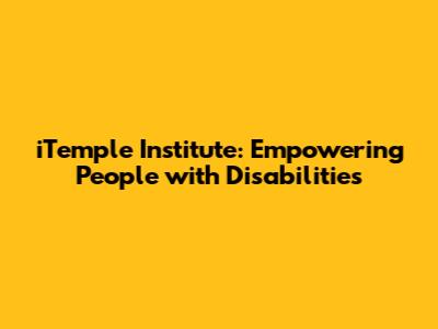 iTemple Institute: Empowering People with Disabilities