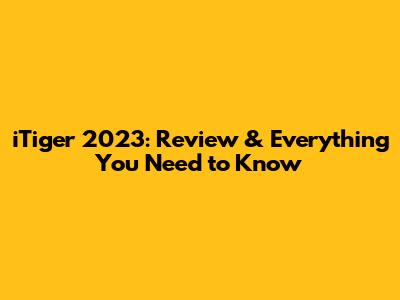 iTiger 2023: Review & Everything You Need to Know