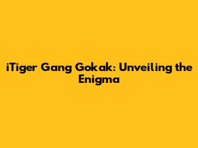 iTiger Gang Gokak: Unveiling the Enigma