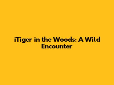 iTiger in the Woods: A Wild Encounter