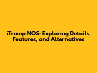 iTrump NOS: Exploring Details, Features, and Alternatives
