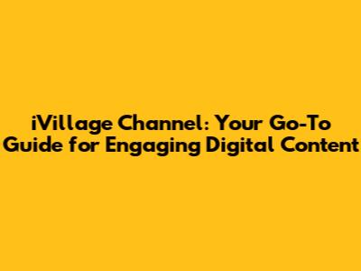 iVillage Channel: Your Go-To Guide for Engaging Digital Content
