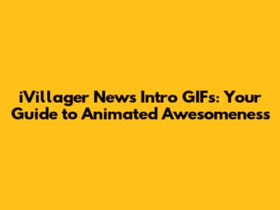 iVillager News Intro GIFs: Your Guide to Animated Awesomeness