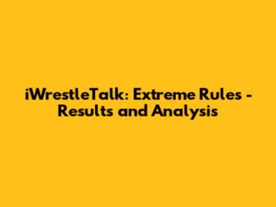 iWrestleTalk: Extreme Rules - Results and Analysis
