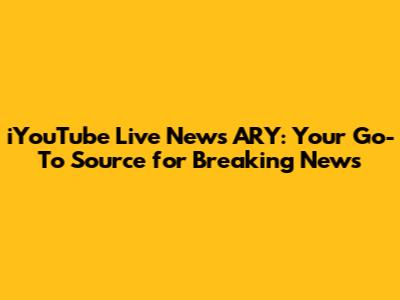 iYouTube Live News ARY: Your Go-To Source for Breaking News