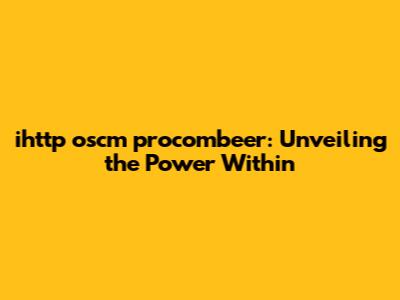 ihttp oscm procombeer: Unveiling the Power Within