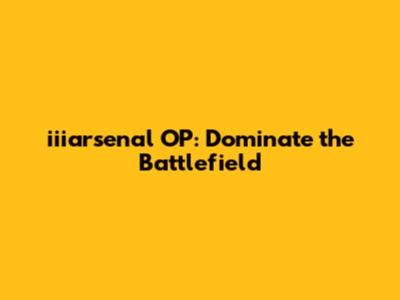 iiiarsenal OP: Dominate the Battlefield
