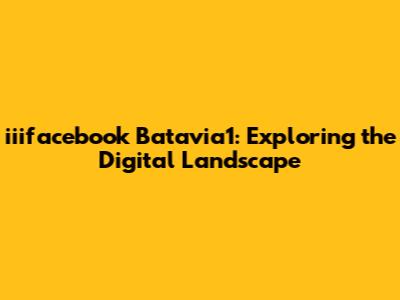 iiifacebook Batavia1: Exploring the Digital Landscape