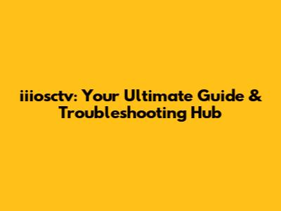 iiiosctv: Your Ultimate Guide & Troubleshooting Hub