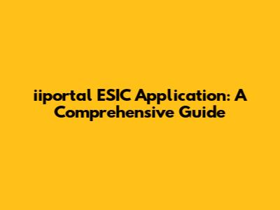 iiportal ESIC Application: A Comprehensive Guide