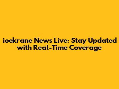 ioekrane News Live: Stay Updated with Real-Time Coverage