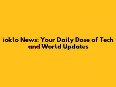 ioklo News: Your Daily Dose of Tech and World Updates