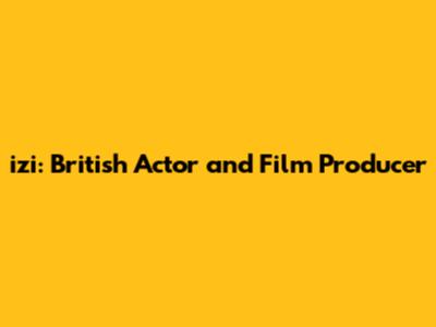 izi: British Actor and Film Producer
