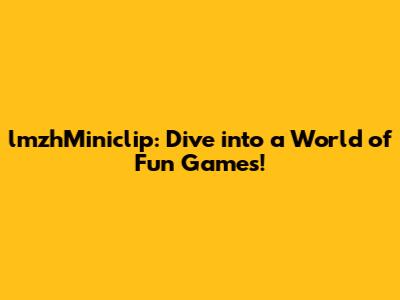 lmzhMiniclip: Dive into a World of Fun Games!
